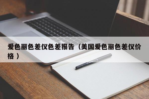 愛色麗色差儀色差報告（美國愛色麗色差儀價格 ）