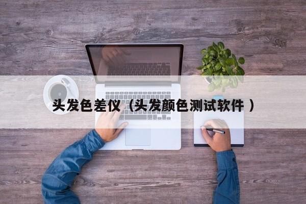 頭發色差儀（頭發顏色測試軟件 ）
