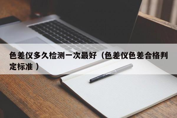 色差儀多久檢測一次最好（色差儀色差合格判定標準 ）