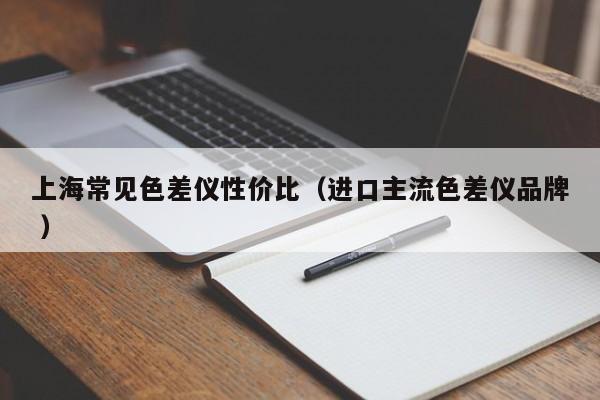 上海常見色差儀性價比（進口主流色差儀品牌 ）