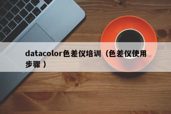 datacolor色差儀培訓（色差儀使用步驟 ）