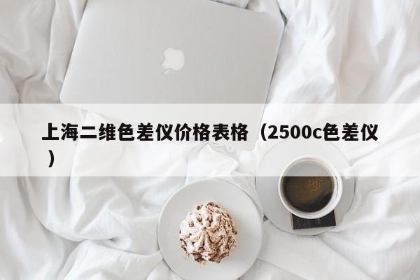 上海二維色差儀價格表格（2500c色差儀 ）