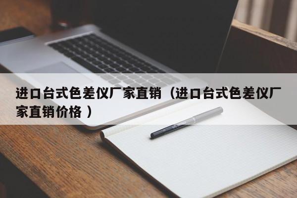 進口臺式色差儀廠家直銷（進口臺式色差儀廠家直銷價格 ）