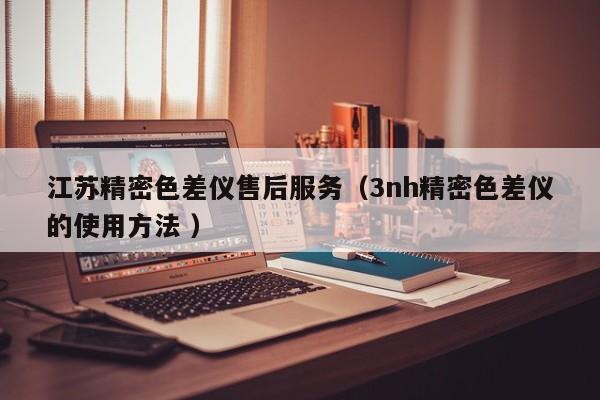 江蘇精密色差儀售后服務（3nh精密色差儀的使用方法 ）