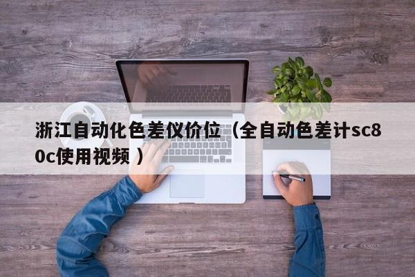 浙江自動化色差儀價位（全自動色差計sc80c使用視頻 ）
