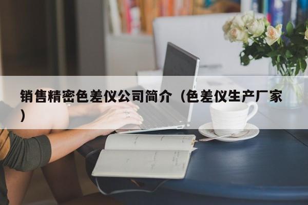 銷售精密色差儀公司簡介（色差儀生產廠家 ）