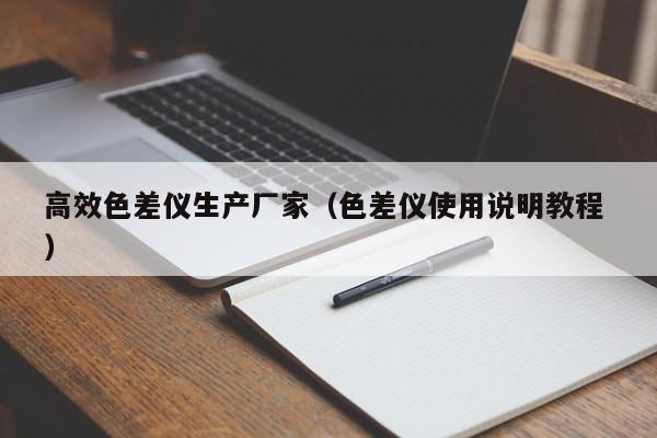高效色差儀生產廠家（色差儀使用說明教程 ）