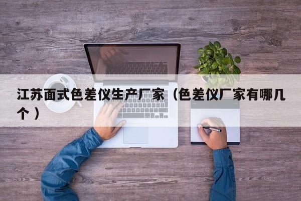 江蘇面式色差儀生產廠家（色差儀廠家有哪幾個 ）